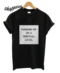 Fuck Me Up On A Spiritual Level T Shirt