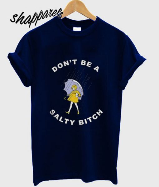 Don’t be a Salty Bitch T shirt