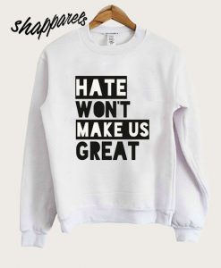 Hate Won't Make Us Great Sweatshirt