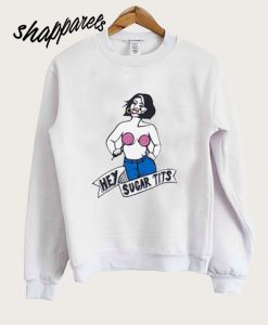 Hey Sugar Tits Sweatshirt