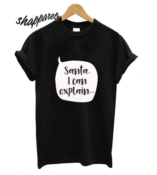 Santa I Can Explain T shirt