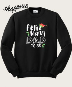 Feliz Navi Dad To Be Sweatshirt