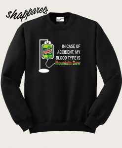 In Case of Accident My Blood Type is Mountain Dew Sweatshirt