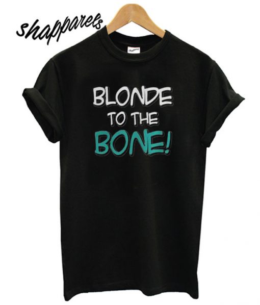 Blonde To The Bone T shirt