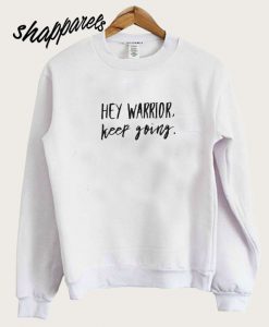 Hey Warrior Keep Going Sweatshirt