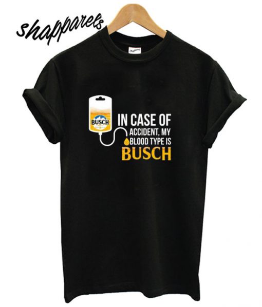 In Case Of Accident My Blood Type Is Busch hot picks T shirt