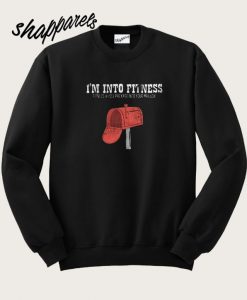 I’m Into Fitness Fitness Whole Package Into Your Mailbox Sweatshirt