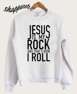 Jusus is my rock and that's how i roll Sweatshirt