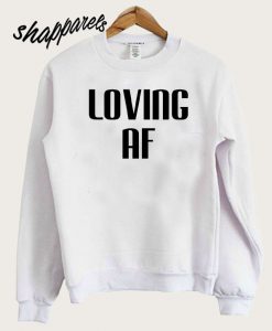 Loving AF Sweatshirt