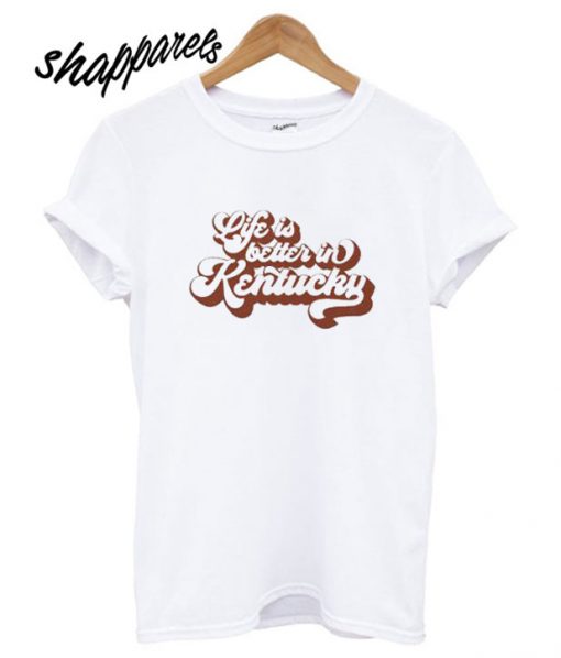 Life is Better Kentucky T shirt