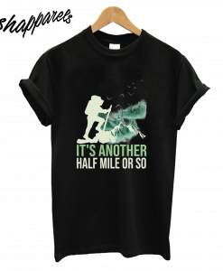 Its Another Half Mile or So T-Shirt