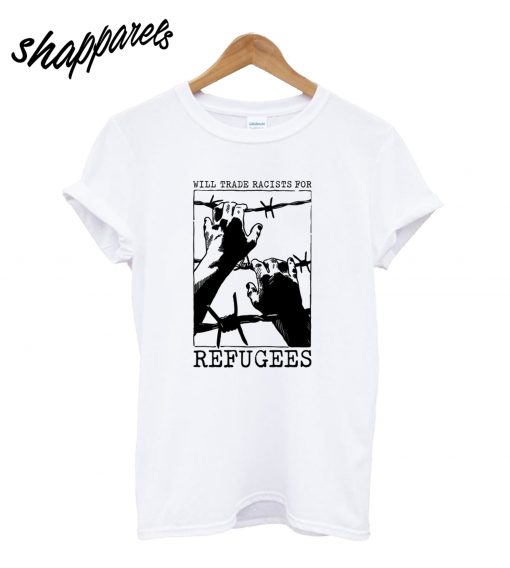 Will Trade Racists for Refugee T-Shirt