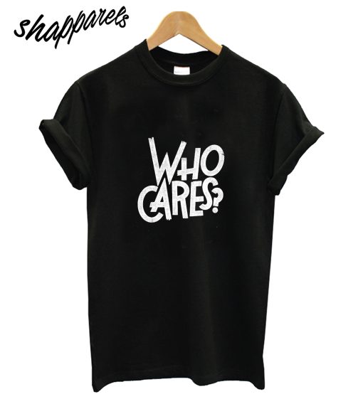 Who Cares T-Shirt